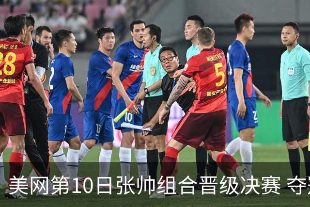 美网第10日张帅组合晋级决赛 夺冠可平分75万美元